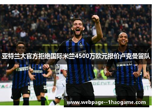亚特兰大官方拒绝国际米兰4500万欧元报价卢克曼留队 亚特兰大官方拒绝国际米兰4500万欧元报价卢克曼留队