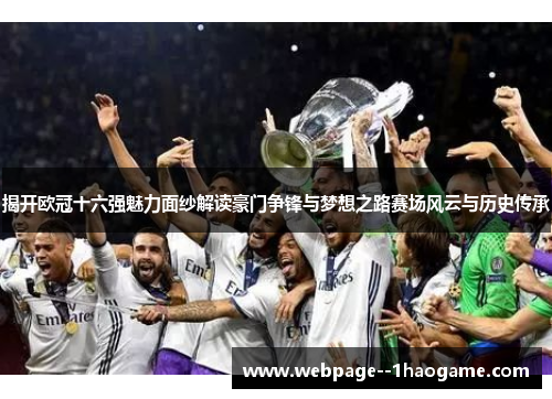 揭开欧冠十六强魅力面纱解读豪门争锋与梦想之路赛场风云与历史传承 揭开欧冠十六强魅力面纱解读豪门争锋与梦想之路赛场风云与历史传承